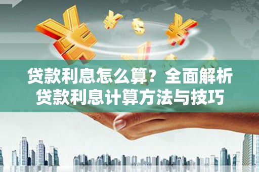 横县贷款利息怎么算？全面解析贷款利息计算方法与技巧