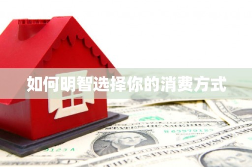横县如何明智选择你的消费方式