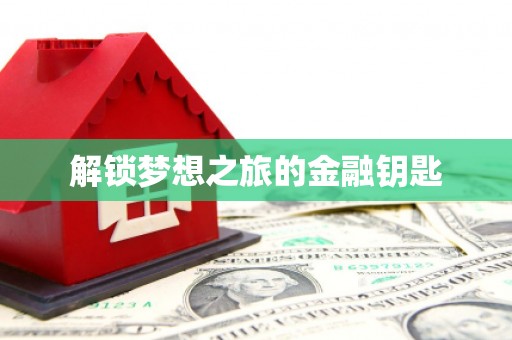 横县解锁梦想之旅的金融钥匙