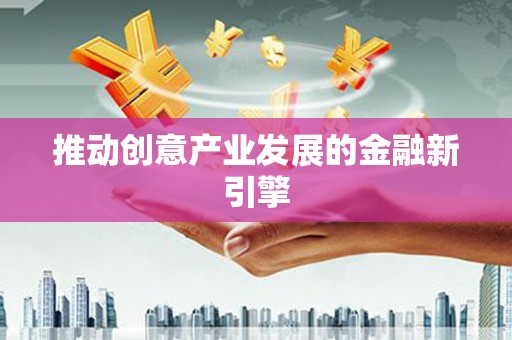 横县推动创意产业发展的金融新引擎