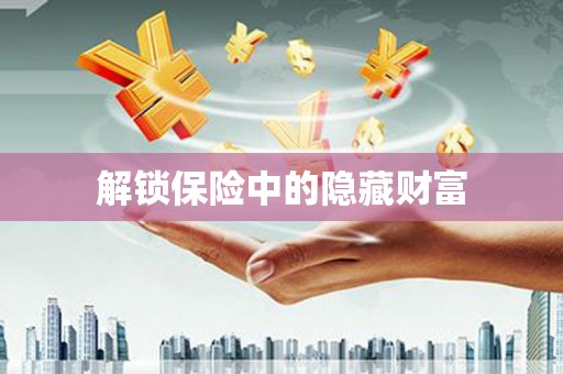 横县解锁保险中的隐藏财富