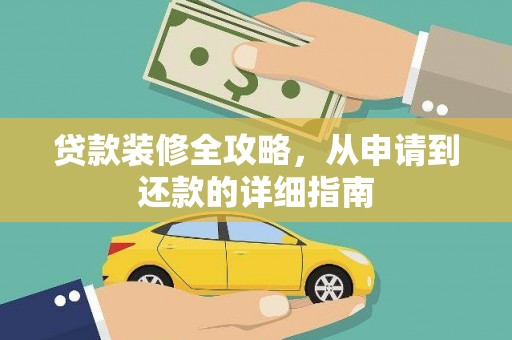 横县贷款装修全攻略，从申请到还款的详细指南